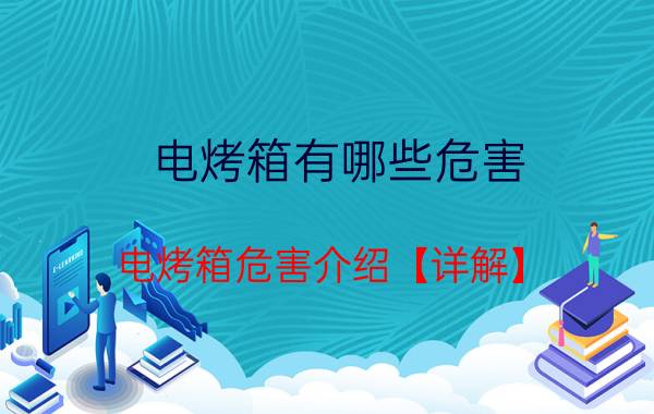 电烤箱有哪些危害 电烤箱危害介绍【详解】